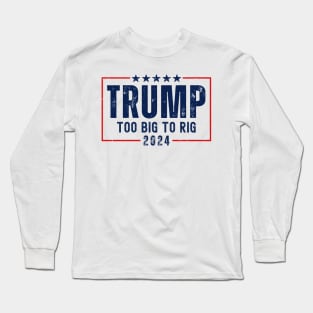 Trump 2024 Too Big To Rig Long Sleeve T-Shirt